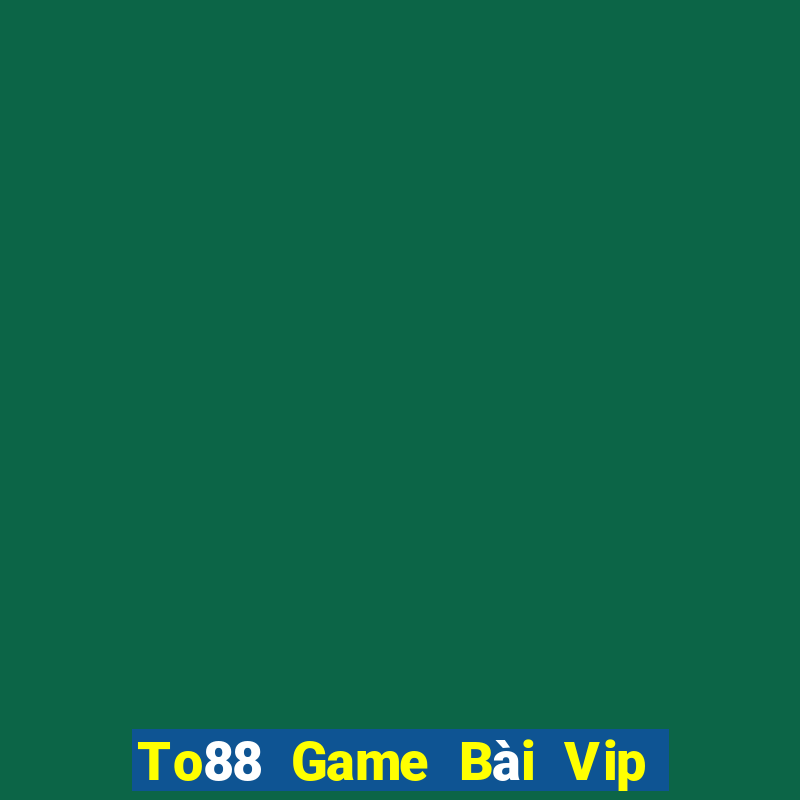 To88 Game Bài Vip Club Đổi Thưởng