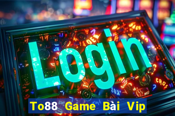 To88 Game Bài Vip Club Đổi Thưởng