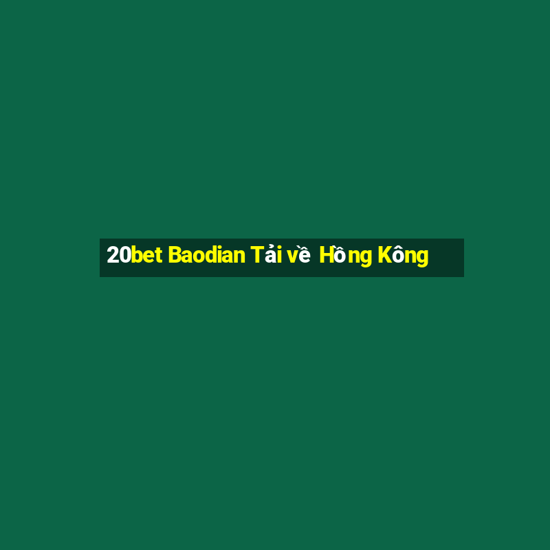 20bet Baodian Tải về Hồng Kông