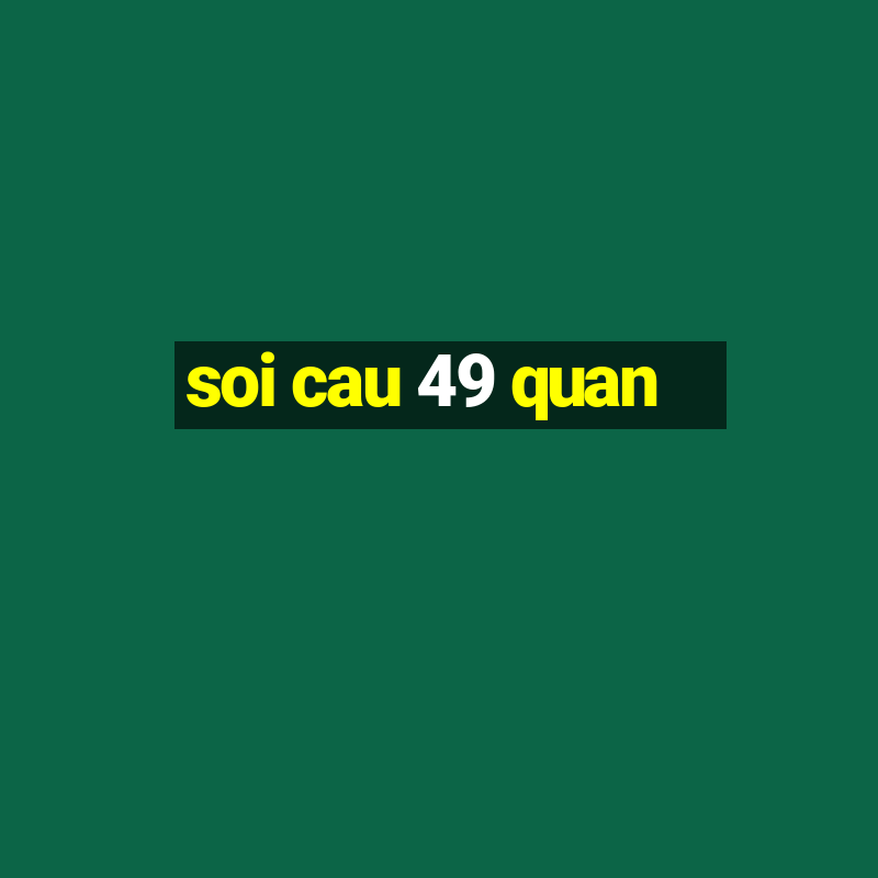 soi cau 49 quan