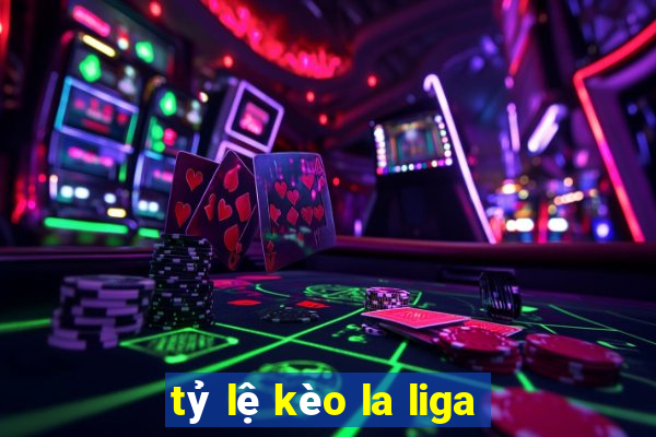 tỷ lệ kèo la liga