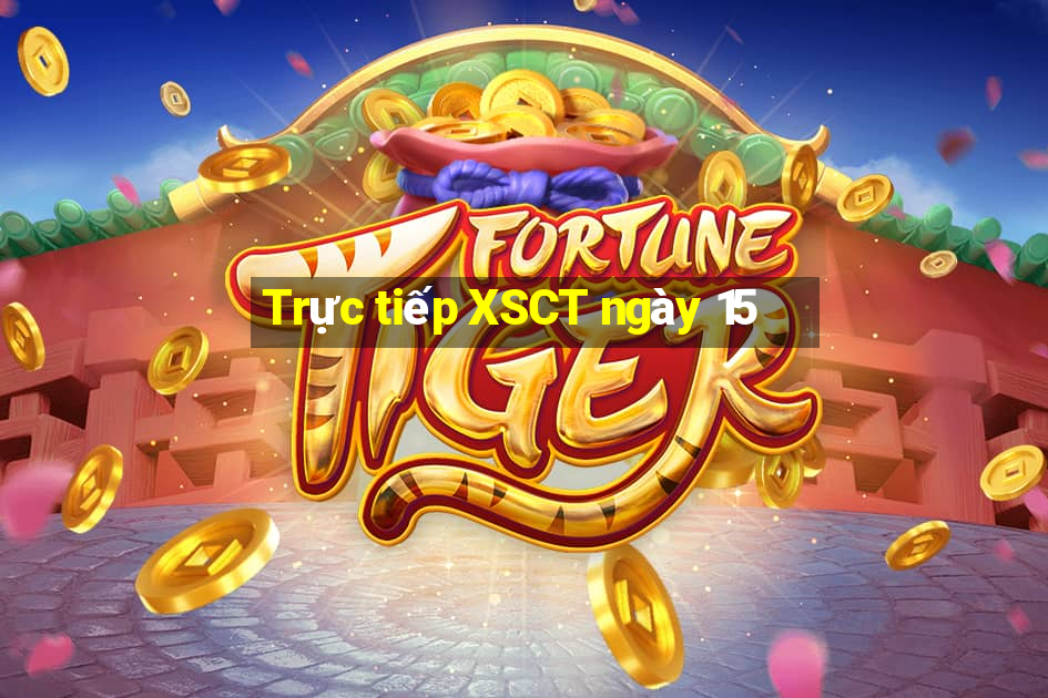 Trực tiếp XSCT ngày 15