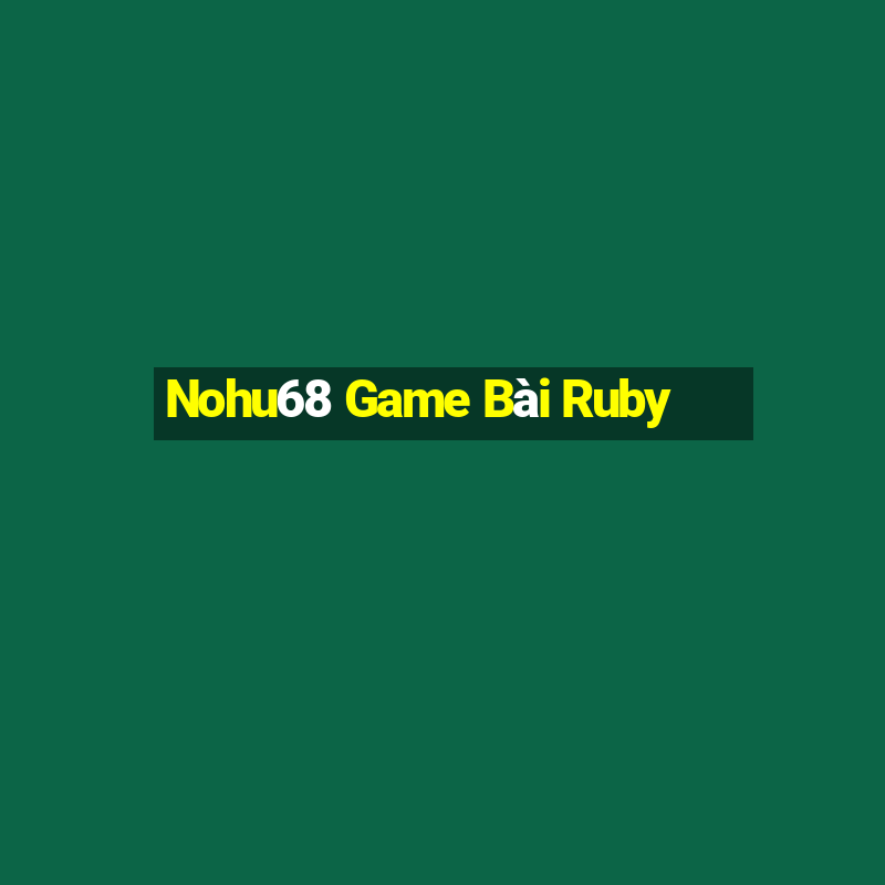 Nohu68 Game Bài Ruby