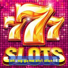 những game slot cfun68