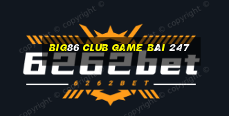 Big86 Club Game Bài 247