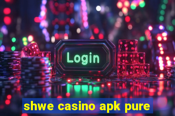 shwe casino apk pure