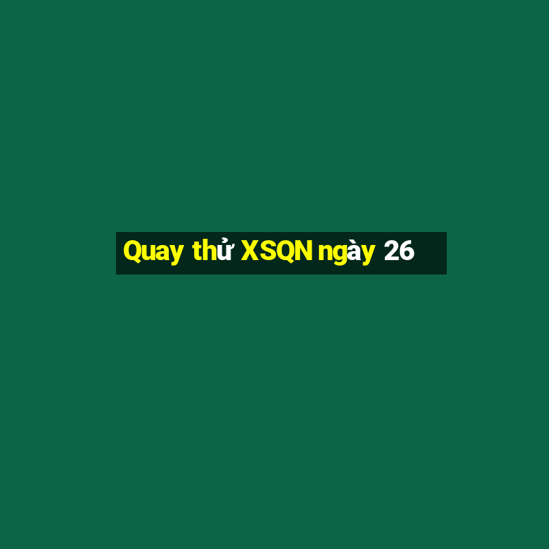 Quay thử XSQN ngày 26