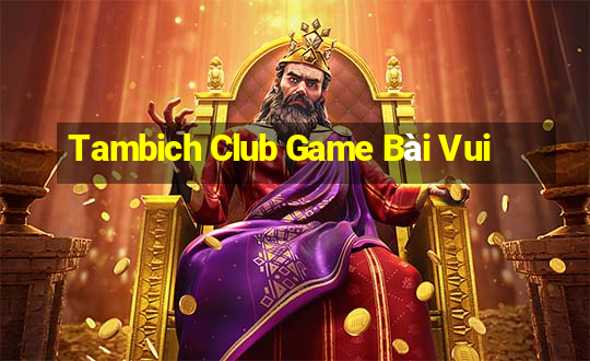 Tambich Club Game Bài Vui