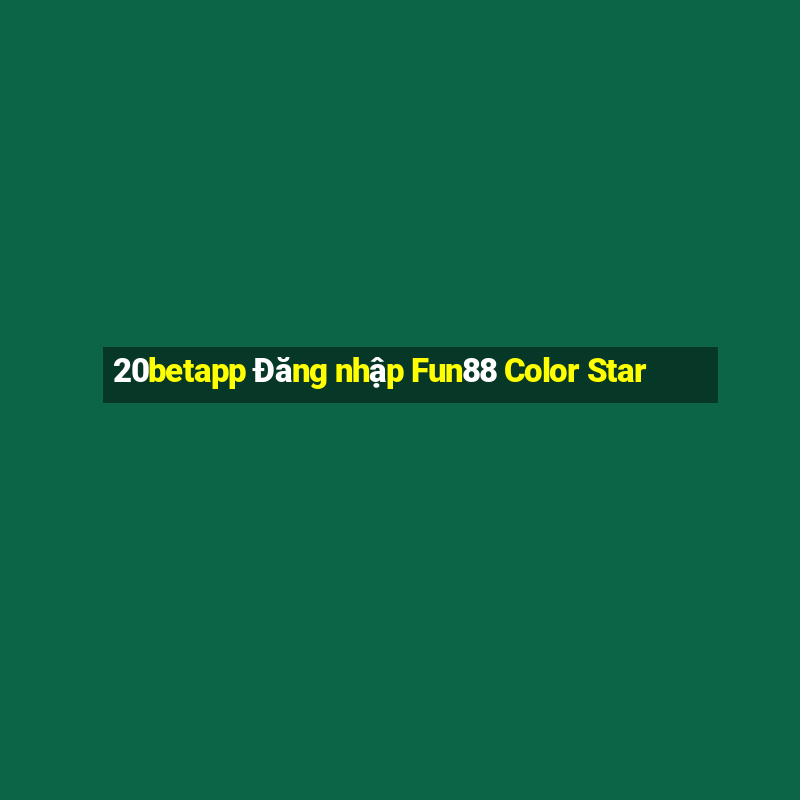 20betapp Đăng nhập Fun88 Color Star