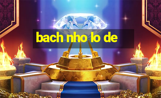 bach nho lo de