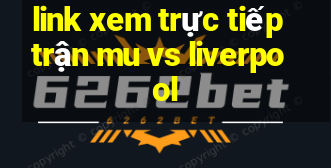 link xem trực tiếp trận mu vs liverpool