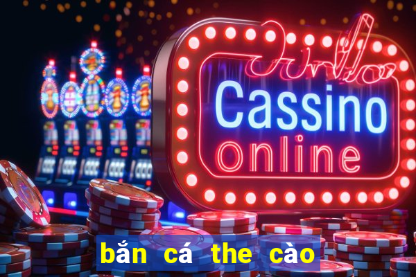 bắn cá the cào uy tín 2019