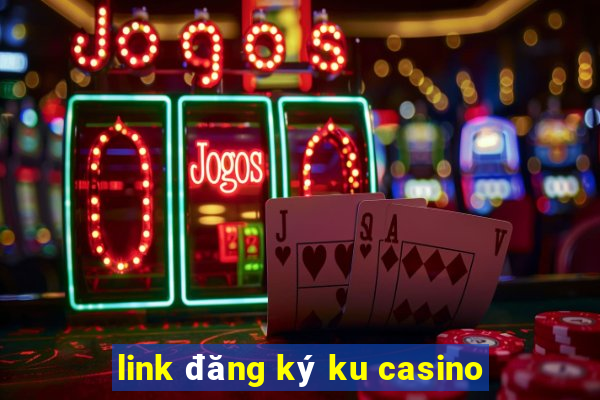 link đăng ký ku casino