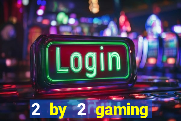 2 by 2 gaming online casino