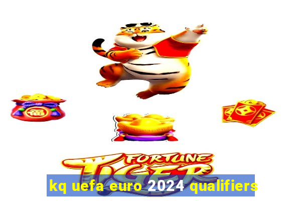 kq uefa euro 2024 qualifiers