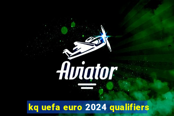 kq uefa euro 2024 qualifiers