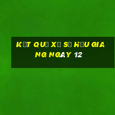 kết quả Xổ Số hậu giang ngày 12