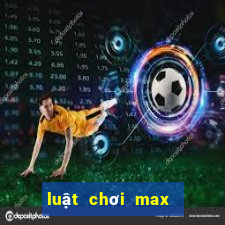 luật chơi max 3d pro