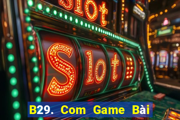 B29. Com Game Bài 52Fun Đổi Thưởng