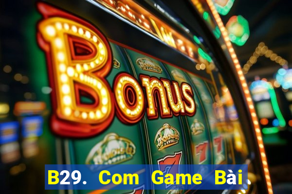 B29. Com Game Bài 52Fun Đổi Thưởng