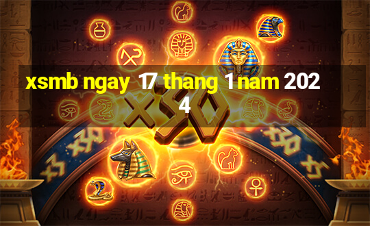 xsmb ngay 17 thang 1 nam 2024