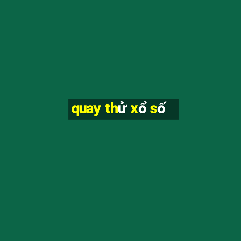 quay thử xổ số