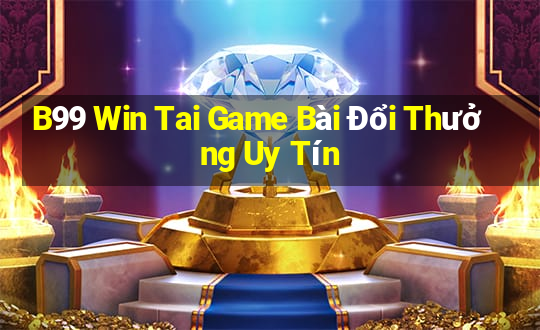 B99 Win Tai Game Bài Đổi Thưởng Uy Tín