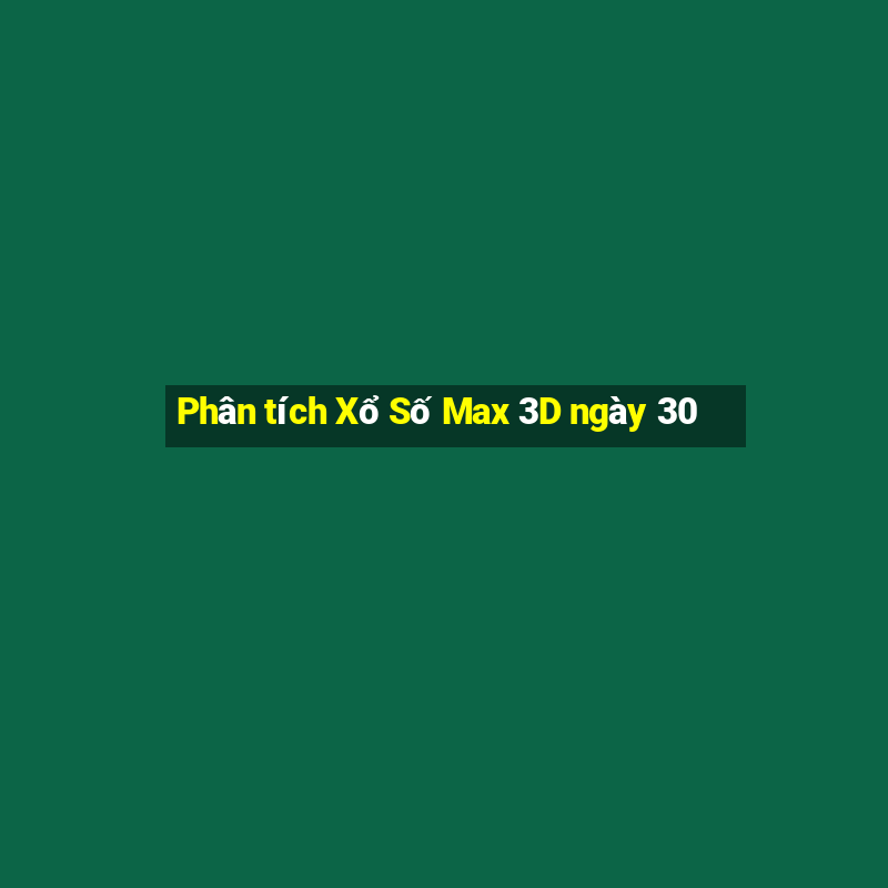 Phân tích Xổ Số Max 3D ngày 30