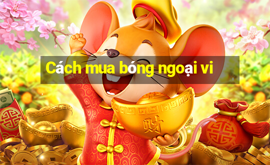 Cách mua bóng ngoại vi