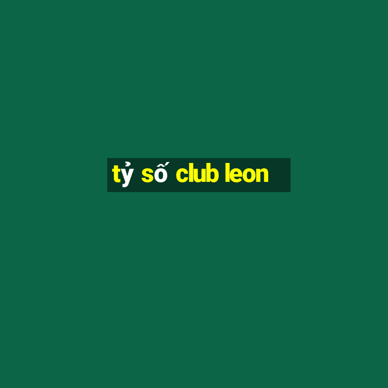 tỷ số club leon