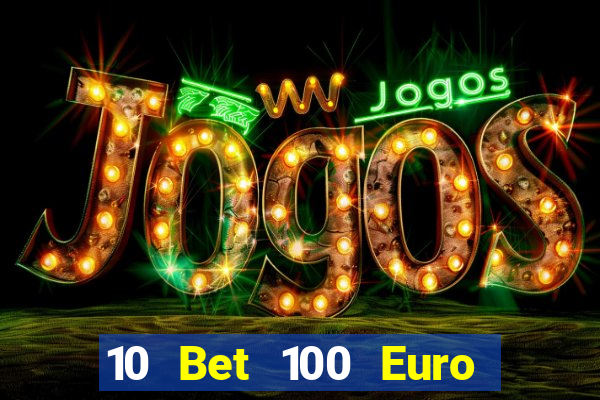 10 Bet 100 Euro trả tiền