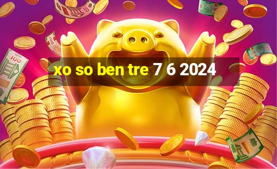 xo so ben tre 7 6 2024