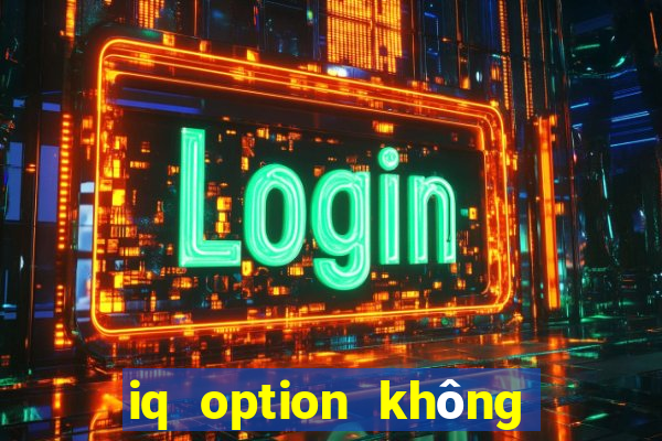 iq option không cho rút tiền