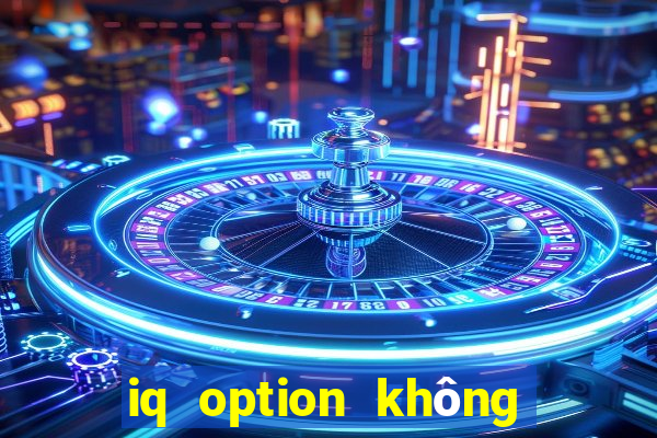 iq option không cho rút tiền