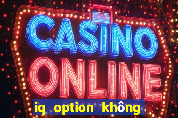 iq option không cho rút tiền