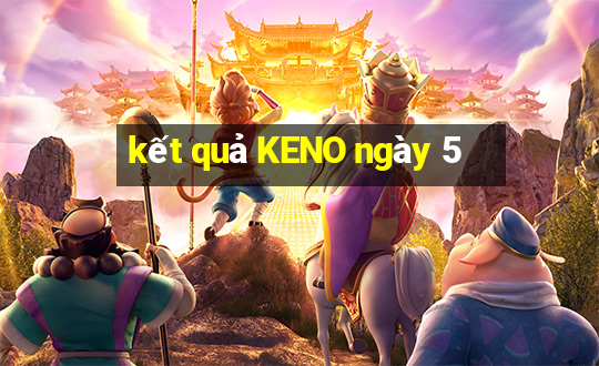 kết quả KENO ngày 5