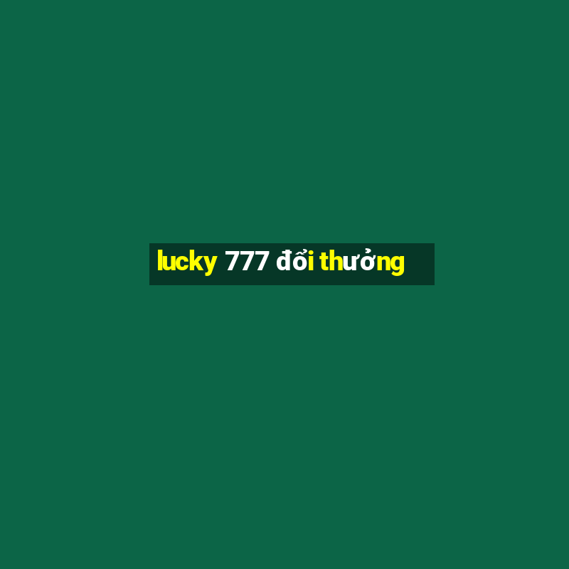 lucky 777 đổi thưởng