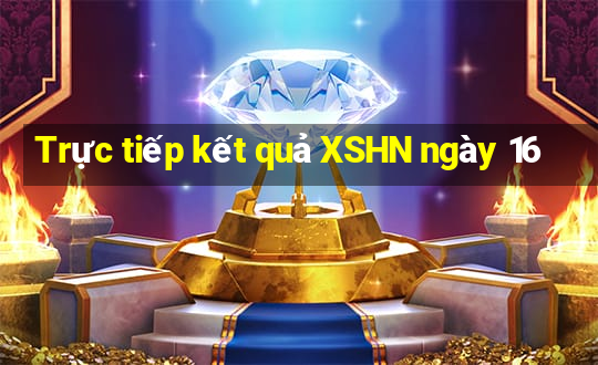 Trực tiếp kết quả XSHN ngày 16