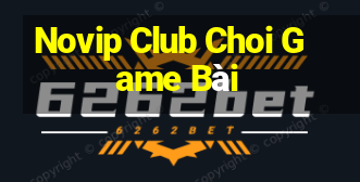 Novip Club Choi Game Bài