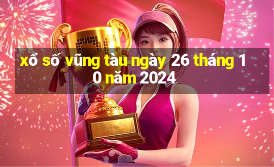 xổ số vũng tàu ngày 26 tháng 10 năm 2024