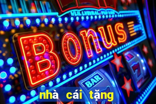 nhà cái tặng tiền trải nghiệm 2024