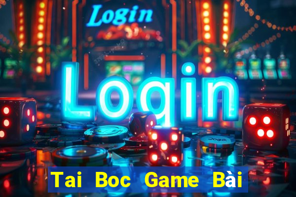 Tai Boc Game Bài Tài Xỉu