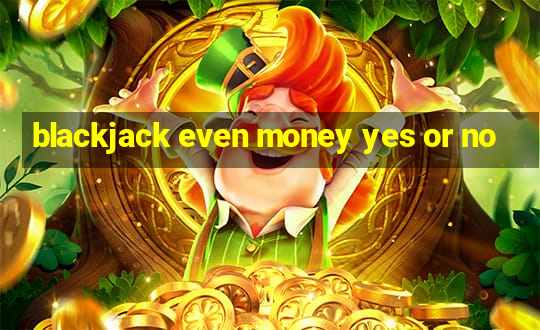 blackjack even money yes or no