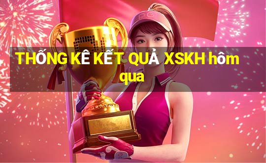 THỐNG KÊ KẾT QUẢ XSKH hôm qua