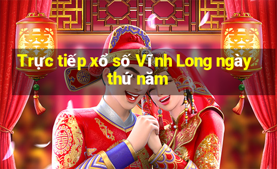 Trực tiếp xổ số Vĩnh Long ngày thứ năm