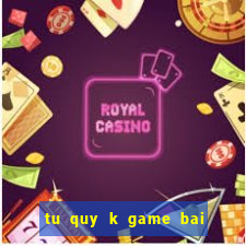 tu quy k game bai doi thuong