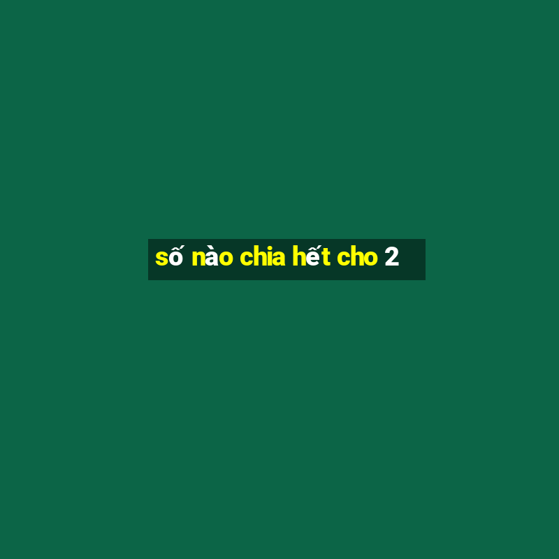 số nào chia hết cho 2