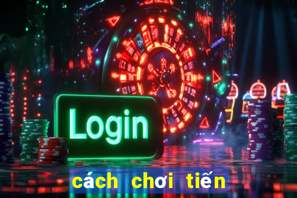 cách chơi tiến lên hay