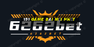 151 game bài mới nhất