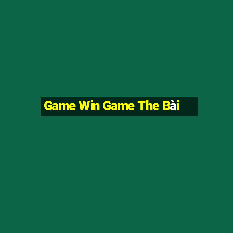 Game Win Game The Bài